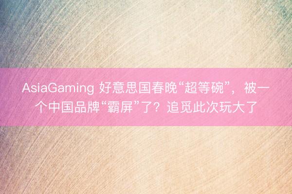 AsiaGaming 好意思国春晚“超等碗”,被一个中国品牌“霸屏”了?追觅此次玩大了