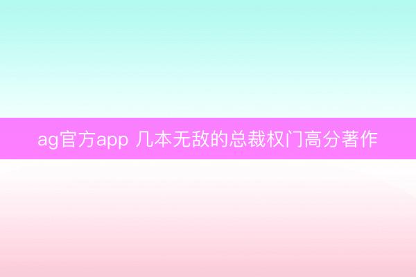 ag官方app 几本无敌的总裁权门高分著作