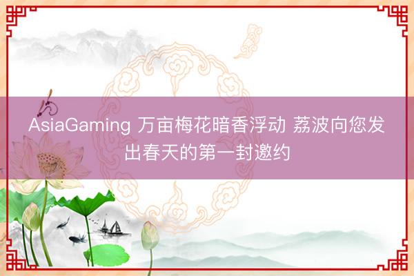 AsiaGaming 万亩梅花暗香浮动 荔波向您发出春天的第一封邀约