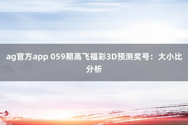 ag官方app 059期高飞福彩3D预测奖号：大小比分析