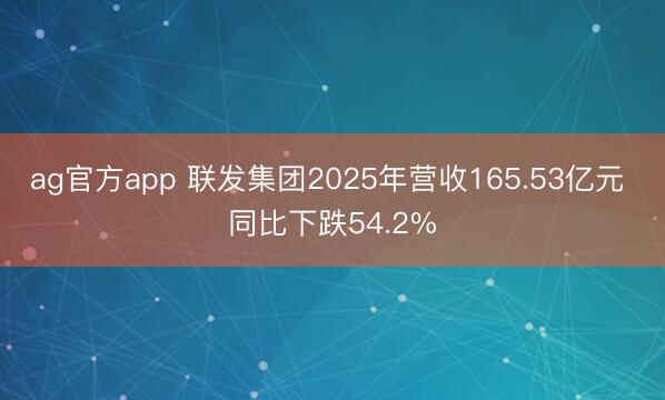 ag官方app 联发集团2025年营收165.53亿元 同比下跌54.2%