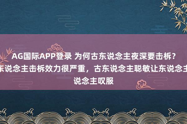 AG国际APP登录 为何古东说念主夜深要击柝？若没东说念主击柝效力很严重，古东说念主聪敏让东说念主叹服