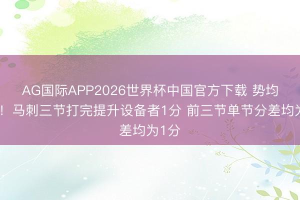 AG国际APP2026世界杯中国官方下载 势均力敌！马刺三节打完提升设备者1分 前三节单节分差均为1分