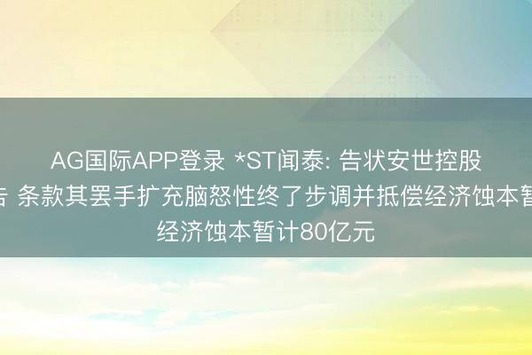 AG国际APP登录 *ST闻泰: 告状安世控股等六名被告 条款其罢手扩充脑怒性终了步调并抵偿经济蚀本暂计80亿元