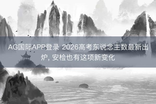 AG国际APP登录 2026高考东说念主数最新出炉, 安检也有这项新变化