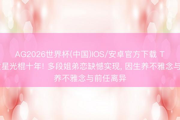 AG2026世界杯(中国)IOS/安卓官方下载 TVB闻明女星光棍十年! 多段姐弟恋缺憾实现， 因生养不雅念与前任离异