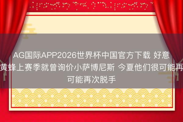AG国际APP2026世界杯中国官方下载 好意思记：黄蜂上赛季就曾询价小萨博尼斯 今夏他们很可能再次脱手
